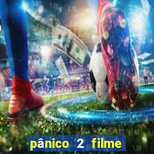 pânico 2 filme completo dublado mega filmes